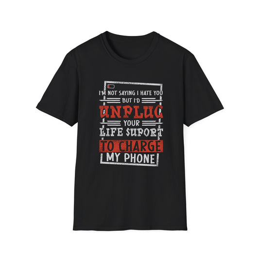 I'm Not Saying I Hate You But I'd Unplug Your Life Support to Charge My Phone